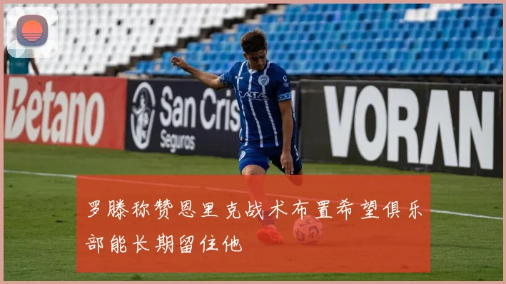 罗滕称赞恩里克战术布置希望俱乐部能长期留住他